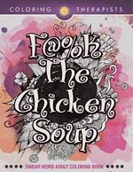 F@#k The Chicken Soup: Swear Word Adult Coloring Book