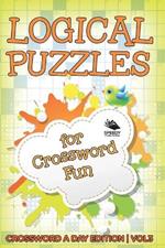 Logical Puzzles for Crossword Fun Vol 3: Crossword A Day Edition