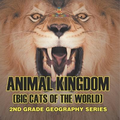 Animal Kingdom (Big Cats of the World): 2nd Grade Geography Series - Baby Professor - cover