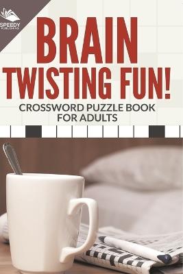 Brain Twisting Fun! Crossword Puzzle Book For Adults - Speedy Publishing LLC - cover