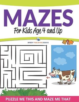 Mazes For Kids Age 4 and Up: Puzzle Me This and Maze Me That - Speedy Publishing LLC - cover