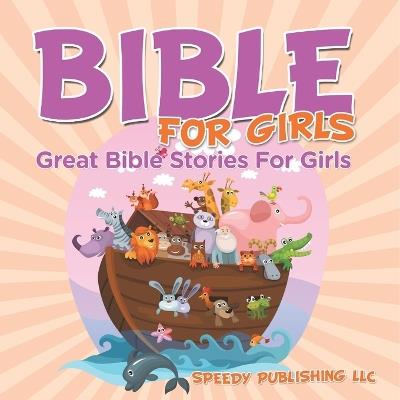 Bible For Girls: Great Bible Stories For Girls - Speedy Publishing LLC - cover