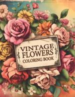 Vintage Flowers Adult Coloring Book: A Vintage Floral Coloring Experience Infused with Botanical Elegance, Offering Relaxation and Creative Bliss Amongst Timeless Blossoms.