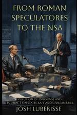 From Roman Speculatores to the NSA: Evolution of Espionage and Its Impact on Statecraft and Civil Liberties