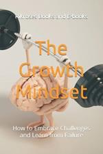 The Growth Mindset: How to Embrace Challenges and Learn from Failure