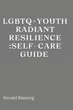 LGBTQ+ Youth Radiant Resilience: Self-Care Guide.