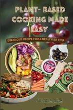 Plant - based cooking made easy: Delicious recipes for a healthier you