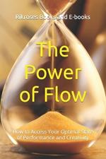 The Power of Flow: How to Access Your Optimal State of Performance and Creativity