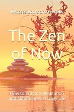 The Zen of Now: How to Practice Meditation and Mindfulness in Daily Life