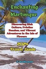 Enchanting Martinique (French) 2024: Discovering Rich Culture, Pristine Beaches, and Vibrant Adventures in the Isle of Flowers