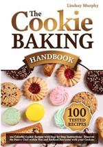 The Cookie Baking Handbook: 100 Colorful Cookie Recipes with Step-by-Step Instructions Discover the Pastry Chef within You and Enchant Everyone with your Cookies