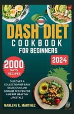 Dash Diet Cookbook for Beginners 2024: Discover a Collection of Easy Prep Delicious Low Sodium Recipes for a Heart Healthy Lifestyle.