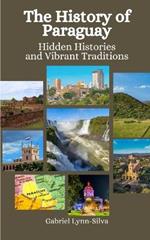 The History of Paraguay: Hidden Histories and Vibrant Traditions