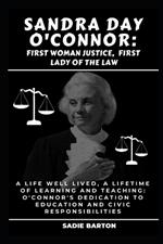 Sandra Day O'Connor: First Woman Justice, First Lady of the Law : A Life Well Lived, A Lifetime of Learning and Teaching: O'Connor's Dedication to Education and Civic Responsibilities