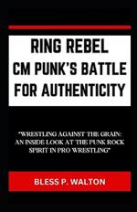 Ring Rebel CM Punk's Battle for Authenticity: 