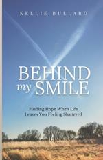 Behind My Smile: Finding Hope When Life Leaves You Feeling Shattered