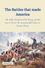 The Battles that made America: My choice of the 12 Greatest Battles that formed the nation of United States of America