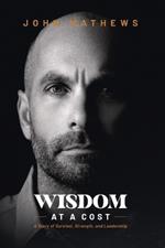 Wisdom At A Cost: A Story of Survival, Strength, and Leadership