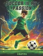 Soccer is my Passion: Soccer Coloring Book for All Ages: Explore Over 30 Iconic Global Players with Their National Flags & Discover Fascinating Soccer Facts