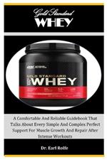 Gold Standard Whey: A Comfortable And Reliable Guidebook That Talks About Every Simple And Complex Perfect Support For Muscle Growth And Repair After Intense Workouts