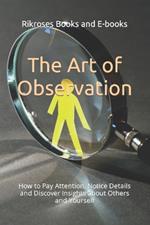 The Art of Observation: How to Pay Attention, Notice Details and Discover Insights about Others and Yourself