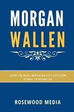 Morgan Wallen: Facing the Music: Morgan Wallen's Path from Scandal to Redemption