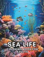Sea Life Coloring Book For Adults: Relaxation, Mindfulness and Stress Relief for Marine Life Enthusiasts