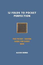 12 Folds to Pocket Perfection: The Pocket Square Guide for Every Man