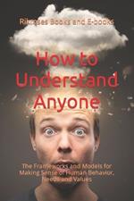 How to Understand Anyone: The Frameworks and Models for Making Sense of Human Behavior, Needs and Values