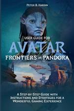 User Guide for Avatar Frontiers of Pandora: A Step-by-Step Guide with Instructions and Strategies for a Wonderful Gaming Experience