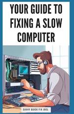 Your Guide to Fixing a Slow Computer: Easy DIY Solutions to Speed Up Your PC By Upgrading Hardware, Cleaning Out Clutter, Optimizing Internet Connectivity, and Preventing Future Lag Issues