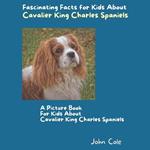 A Picture Book for Kids About Cavalier King Charles Spaniels: Fascinating Facts for Kids About Cavalier King Charles Spaniels