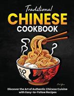 Traditional Chinese Cookbook: Discover the Art of Authentic Chinese Cuisine with Easy-to-Follow Recipes