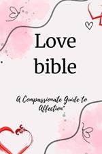 Love Bible: A Compassionate Guide to Affection