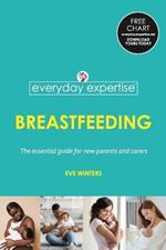 Everyday Expertise: Breastfeeding: The essential guide for new parents