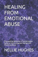 Healing from Emotional Abuse: Empowering Recovery: A Transformative Guide to Overcoming and healing from Emotional Abuse