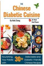 The Chinese Diabetic Cuisine: Nourishing Your Palate with 30+ Delectable and Diabetic-Friendly Chinese Recipes. Free 30-Week Meal Plan