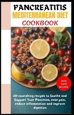 Pancreatitis Mediterranean Diet Cookbook: 101 nourishing recipes to Soothe and Support Your Pancreas, ease pain, reduce inflammation and improve digestion - Amara Adams - cover