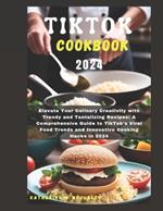 Tiktok Cookbook 2024: Elevate Your Culinary Creativity with Trendy and Tantalizing Recipes: A Comprehensive Guide to TikTok's Viral Food Trends and Innovative Cooking Hacks in 2024