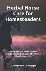 Herbal Horse Care for Homesteaders: Using natural herbs for the prevention and treatment of horse health concerns