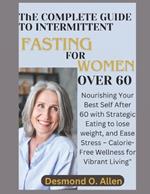 INTERMITTENT FASTING FOR WOMEN OVER 60 (Weight Loss): Nourishing Your Best Self After 60 with Strategic Eating to lose weight, and Ease Stress - Calorie-Free Wellness for Vibrant Living