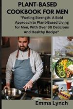 Plant-Based Cookbook for Men: 