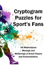 Cryptograms Puzzles for Sport’s Fans: US Motivational  Musings and  Mutterings of Great Players and Commentators.