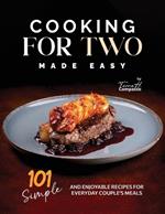 Cooking for Two Made Easy: 101 Simple and Enjoyable Recipes for Everyday Couple's Meals