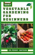Vegetable Gardening for Beginners: A Comprehensive Guide to Growing Bountiful Veggies in Your Small Space