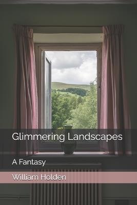 Glimmering Landscapes: A Fantasy - William Holden - cover