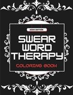Swear Word Therapy: Coloring Book for Adults - Dark Edition
