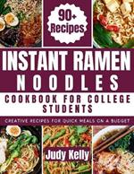Instant Ramen Noodles Cookbook For College Students: Creative Recipes For Quick Meals On A Budget