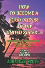 How to Become a Good Citizen of the United States: Embracing Civic Engagement and Ethical Values for a Better Society (A guide to becoming a good citizen)