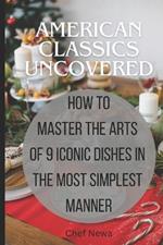 American classics uncovered: Mastering the arts of 9 iconic dishes in the most simplest manner